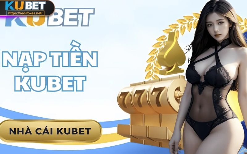 Khách hàng có thể nạp tiền KUBET thông qua nhiều phương thức khác nhau